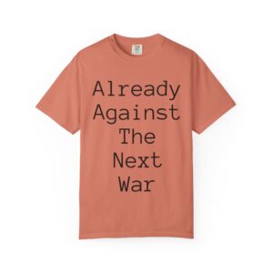 Already Against The Next War T-Shirt